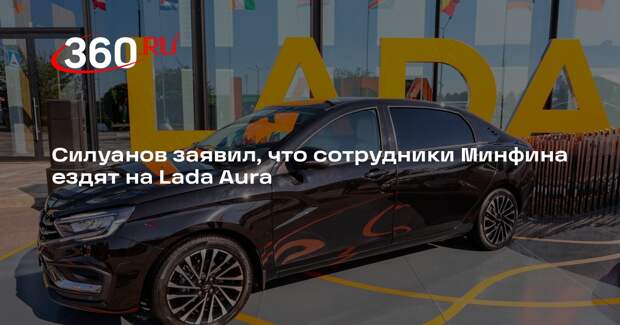 Силуанов заявил, что сотрудники Минфина ездят на Lada Aura