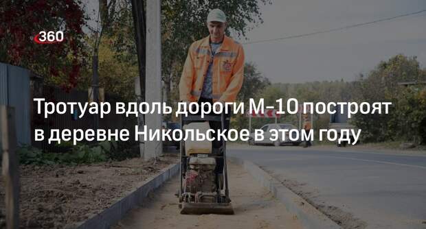 Тротуар вдоль дороги М-10 построят в деревне Никольское в этом году