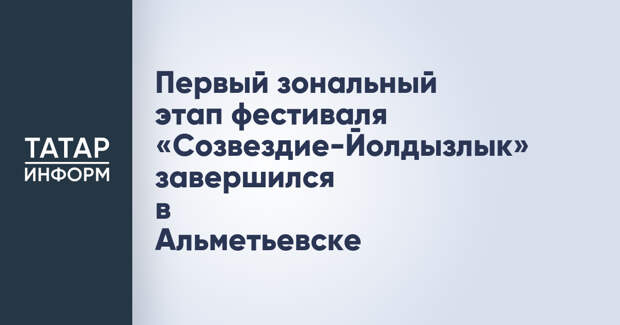 Первый зональный этап фестиваля «Созвездие-Йолдызлык» завершился в Альметьевске