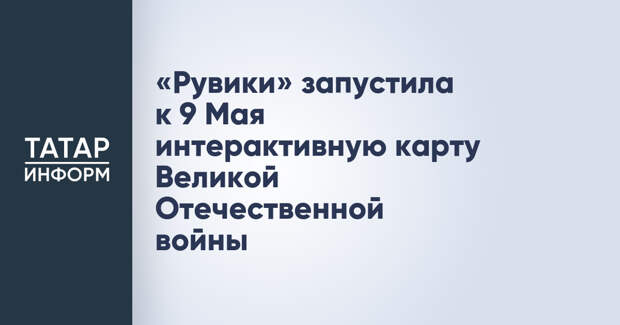 «Рувики» запустила к 9 Мая интерактивную карту Великой Отечественной войны
