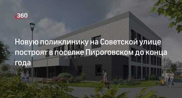 Новую поликлинику на Советской улице построят в поселке Пироговском до конца года