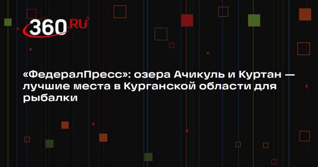 «ФедералПресс»: озера Ачикуль и Куртан — лучшие места в Курганской области для рыбалки