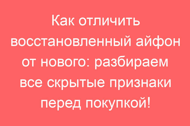Как отличить восстановленный айфон от нового: разбираем все скрытые признаки перед покупкой!