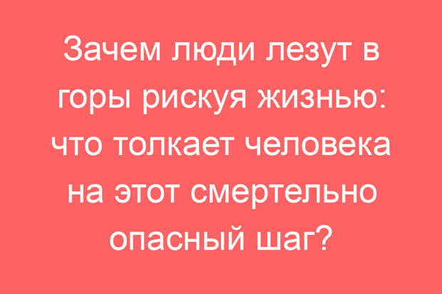 Зачем люди лезут в горы рискуя жизнью: что толкает человека на этот смертельно опасный шаг?