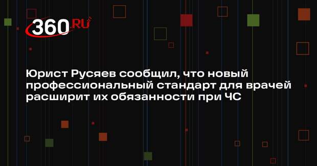 Юрист Русяев сообщил, что новый профессиональный стандарт для врачей расширит их обязанности при ЧС
