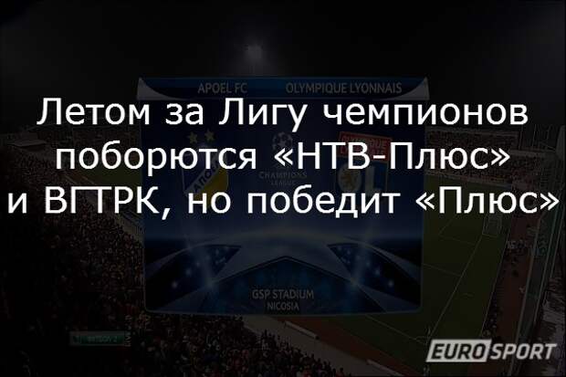 Летом за Лигу чемпионов поборются «НТВ-Плюс» и ВГТРК, но победит «Плюс»