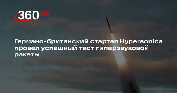 Германо-британский стартап Hypersonica провел успешный тест гиперзвуковой ракеты