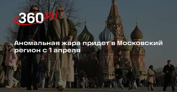 Аномальная жара придет в Московский регион с 1 апреля