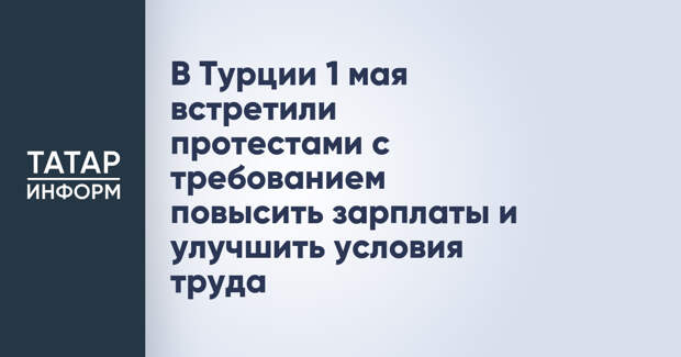 В Турции 1 мая встретили протестами с требованием повысить зарплаты и улучшить условия труда