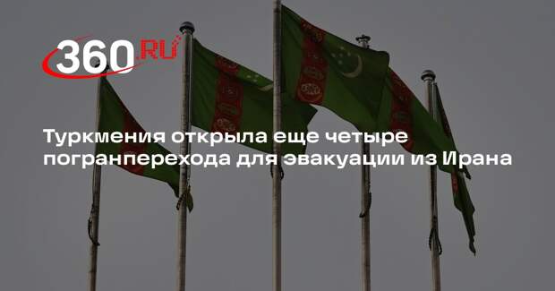 Туркмения открыла еще четыре погранперехода для эвакуации из Ирана