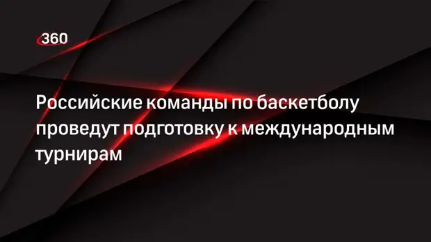 Российские команды по баскетболу проведут подготовку к международным турнирам