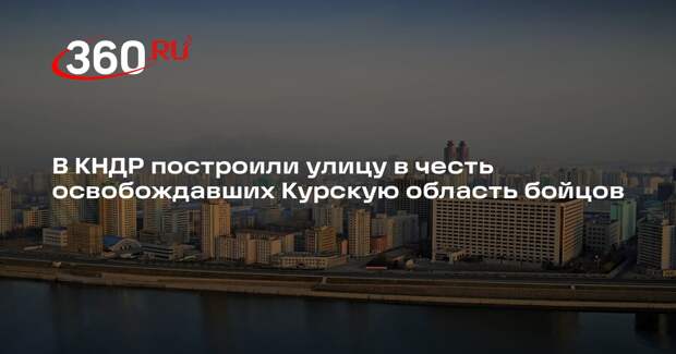 В КНДР построили улицу в честь освобождавших Курскую область бойцов