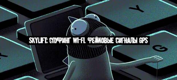 SkyLift: спуфинг Wi-Fi. Фейковые сигналы GPS