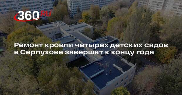 Ремонт кровли четырех детских садов в Серпухове завершат к концу года