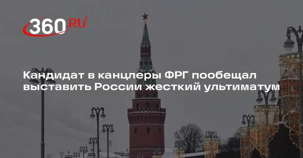 Кандидат в канцлеры ФРГ Мерц пригрозил выставить России 24-часовой ультиматум