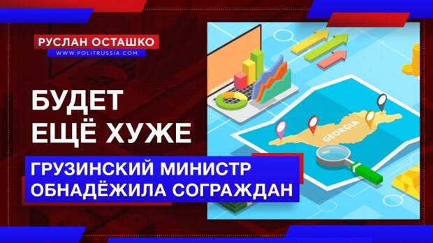 «Будет ещё хуже»: грузинский министр обнадёжила сограждан