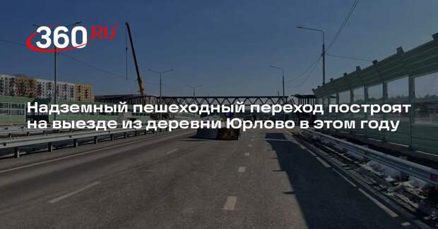 Надземный пешеходный переход построят на выезде из деревни Юрлово в этом году