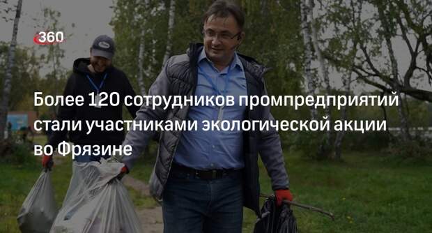 Более 120 сотрудников промпредприятий стали участниками экологической акции во Фрязине
