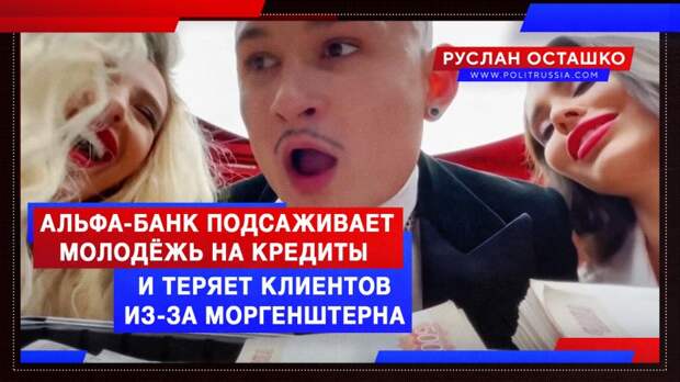 «Альфа-банк» подсаживает молодёжь на кредиты и теряет клиентов из-за Моргенштерна