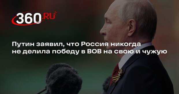 Путин заявил, что Россия никогда не делила победу в ВОВ на свою и чужую
