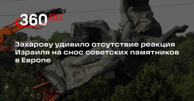Захарову удивило отсутствие реакция Израиля на снос советских памятников в Европе