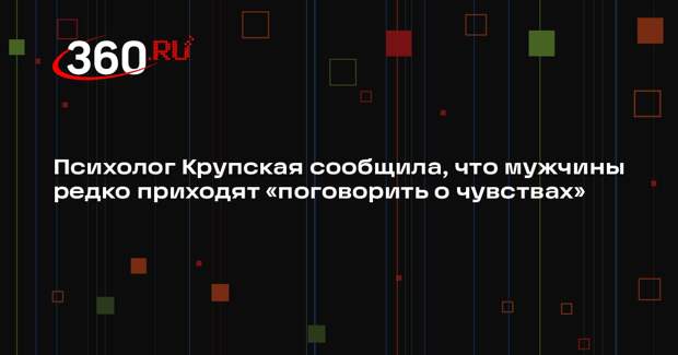Психолог Крупская сообщила, что мужчины редко приходят «поговорить о чувствах»