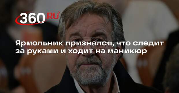 Ярмольник признался, что следит за руками и ходит на маникюр