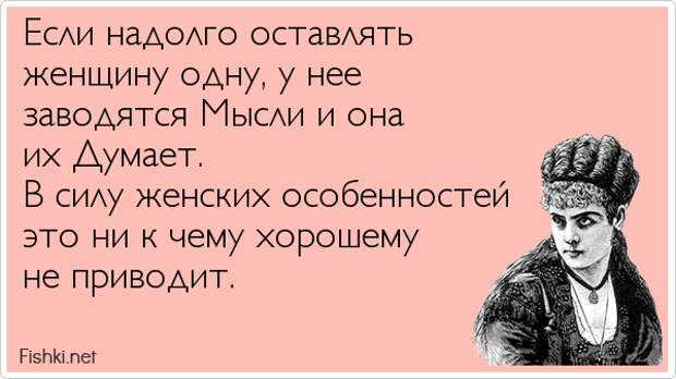 Останется надолго. Если надолго оставить женщину одну. Если женщину надолго. У нее появляются мысли и она их думает. Если женщину надолго оставить одну у нее заводятся мысли.