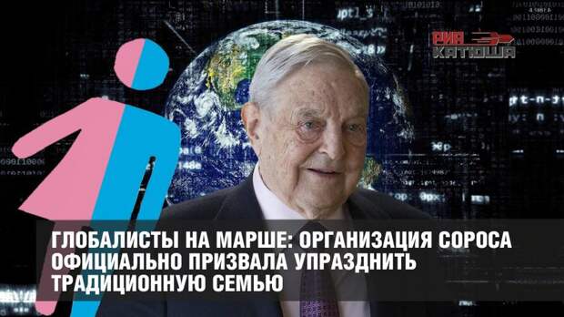 Глобалисты на марше: организация Сороса официально призвала упразднить традиционную семью