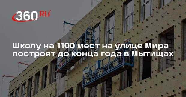 Школу на 1100 мест на улице Мира построят до конца года в Мытищах