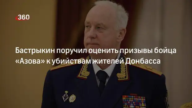Глава СК Бастрыкин поручил дать оценку призывам бойца «Азова» убивать жителей Донбасса