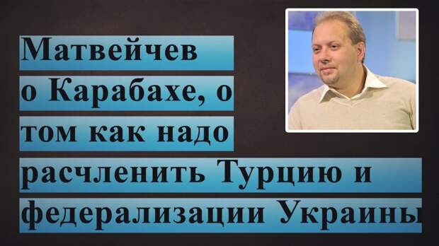 Матвейчев о Карабахе, о том как надо расчленить Турцию и федерализации Украины