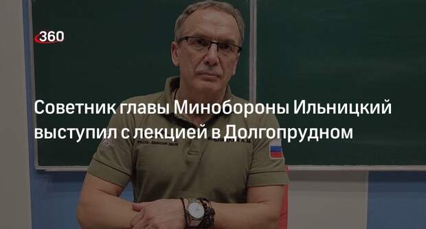 Советник главы Минобороны Ильницкий выступил с лекцией в Долгопрудном
