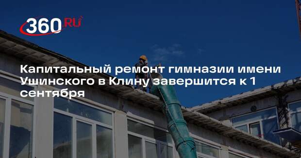 Капитальный ремонт гимназии имени Ушинского в Клину завершится к 1 сентября