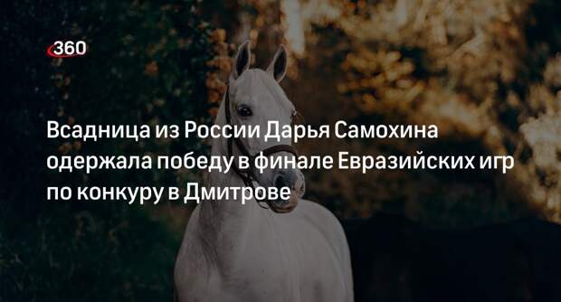 Всадница из России Дарья Самохина одержала победу в финале Евразийских игр по конкуру в Дмитрове