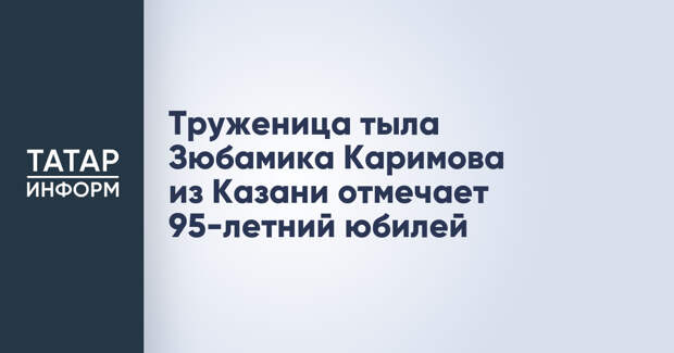 Труженица тыла Зюбамика Каримова из Казани отмечает 95-летний юбилей