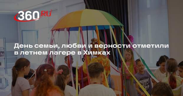 День семьи, любви и верности отметили в летнем лагере в Химках