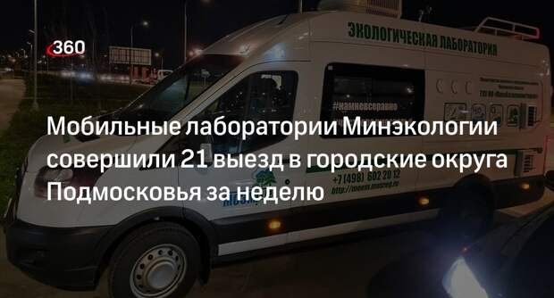 Мобильные лаборатории Минэкологии совершили 21 выезд в городские округа Подмосковья за неделю