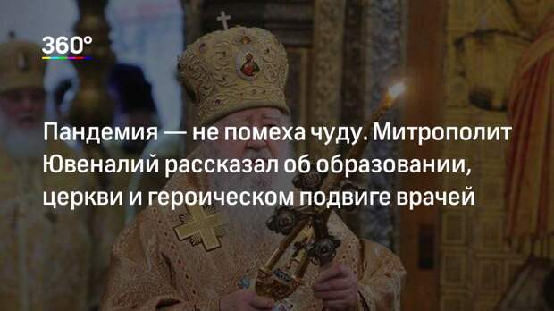 Пандемия — не помеха чуду. Митрополит Ювеналий рассказал об образовании, церкви и героическом подвиге врачей