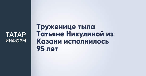 Труженице тыла Татьяне Никулиной из Казани исполнилось 95 лет