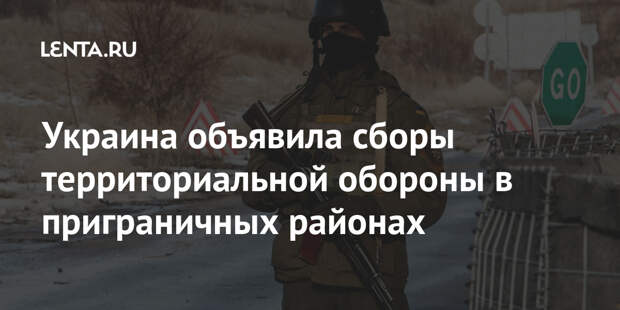 Украина объявила сборы территориальной обороны в приграничных районах