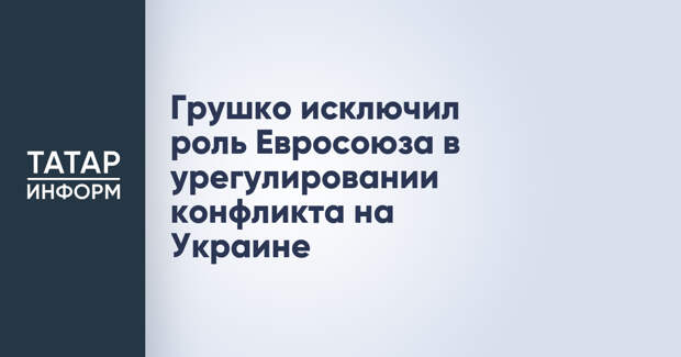 Грушко исключил роль Евросоюза в урегулировании конфликта на Украине