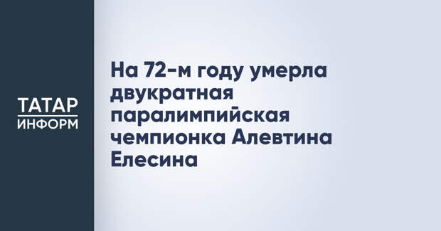 На 72-м году умерла двукратная паралимпийская чемпионка Алевтина Елесина