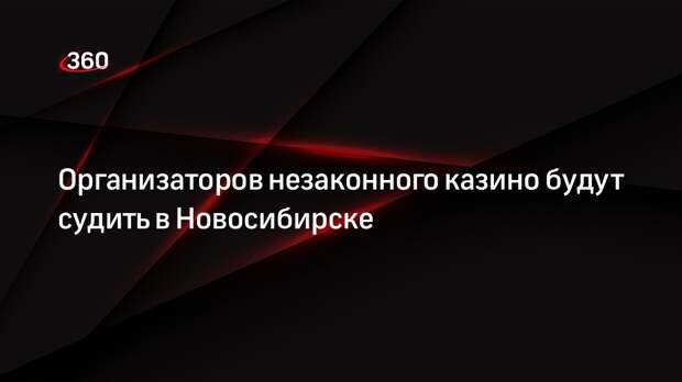 Организаторов незаконного казино будут судить в Новосибирске