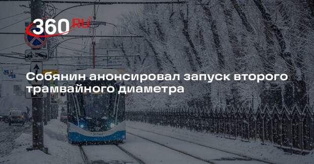 Собянин анонсировал запуск второго трамвайного диаметра
