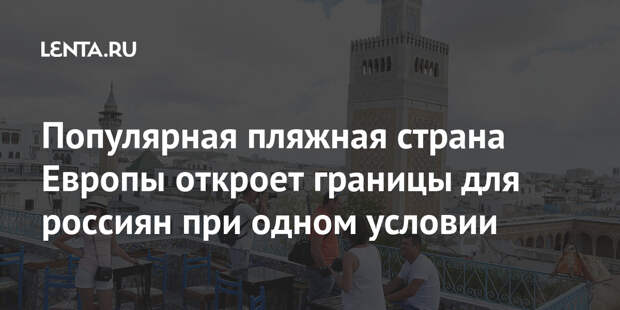 Популярная пляжная страна Европы откроет границы для россиян при одном условии