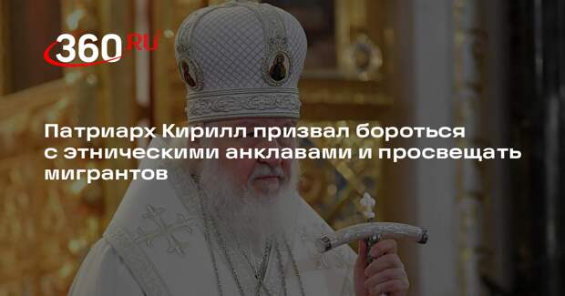 Патриарх Кирилл: этноанклавы становятся рассадниками радикальных идей