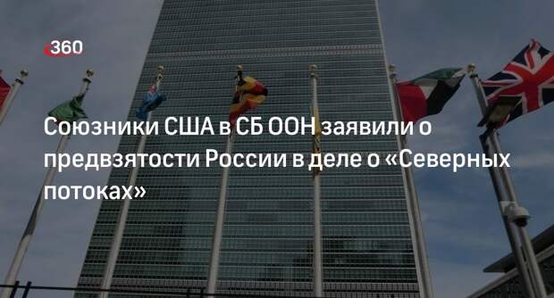 Союзники США в Совбезе ООН обвинили Россию в предвзятости в деле о «Северных потоках»