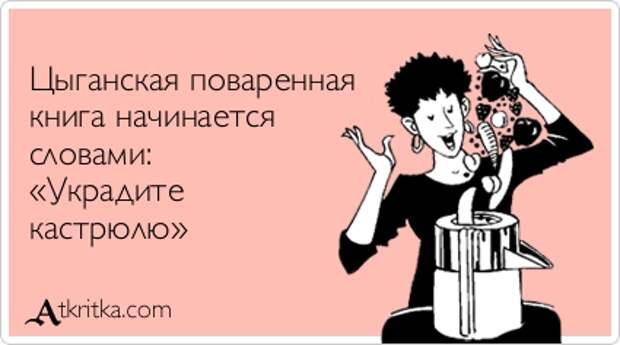 Цыганская поваренная книга начинается словами: «Украдите кастрюлю»