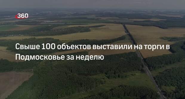 Свыше 100 объектов выставили на торги в Подмосковье за неделю